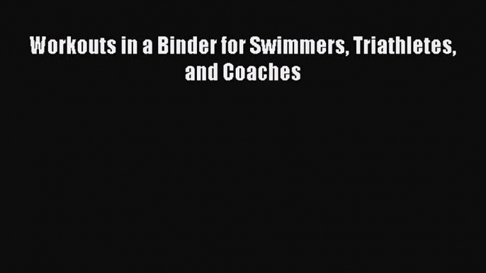 [PDF Download] Workouts in a Binder for Swimmers Triathletes and Coaches [Download] Online