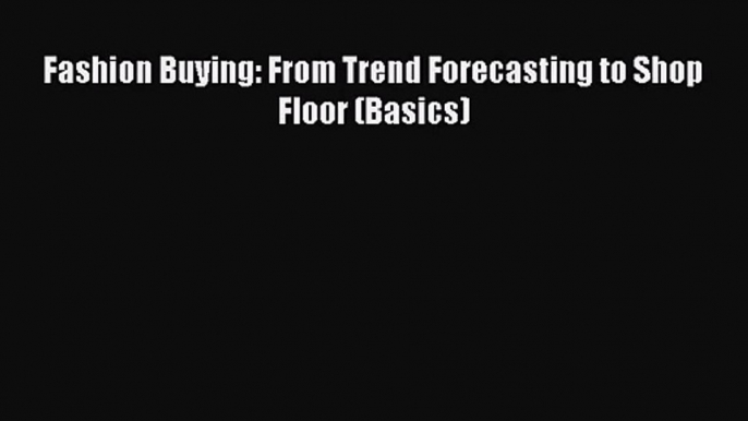 (PDF Download) Fashion Buying: From Trend Forecasting to Shop Floor (Basics) Download