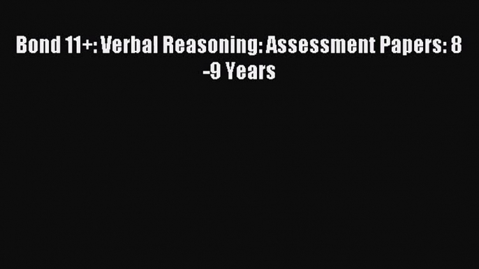 (PDF Download) Bond 11+: Verbal Reasoning: Assessment Papers: 8-9 Years PDF