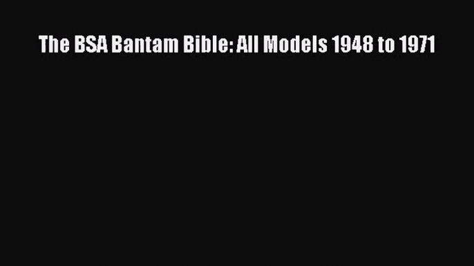 [PDF Download] The BSA Bantam Bible: All Models 1948 to 1971 [Download] Full Ebook