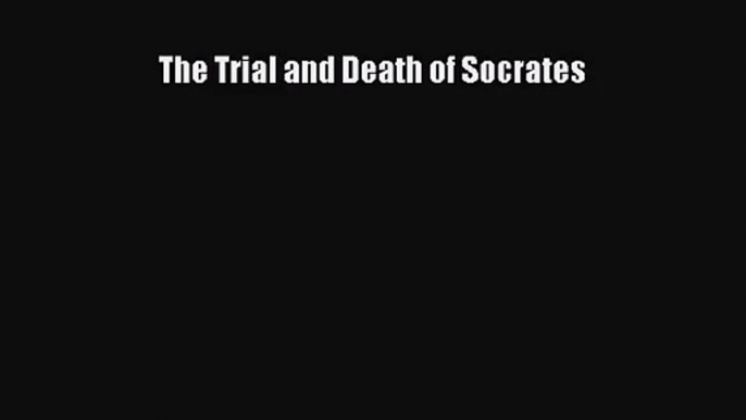 (PDF Download) The Trial and Death of Socrates PDF