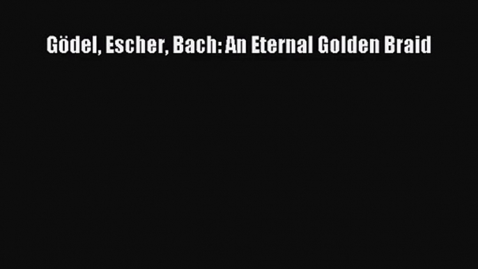 (PDF Download) Gödel Escher Bach: An Eternal Golden Braid PDF