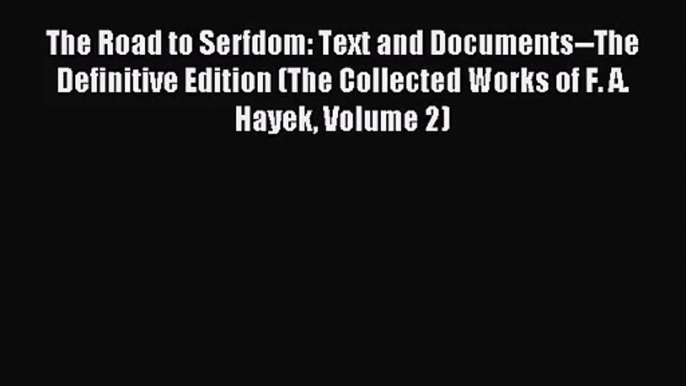 (PDF Download) The Road to Serfdom: Text and Documents--The Definitive Edition (The Collected