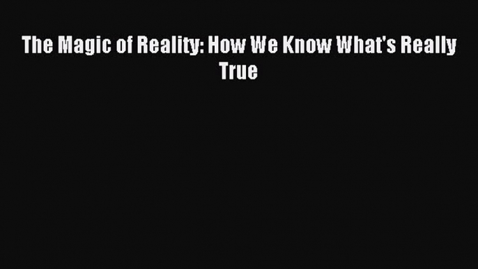 (PDF Download) The Magic of Reality: How We Know What's Really True Download