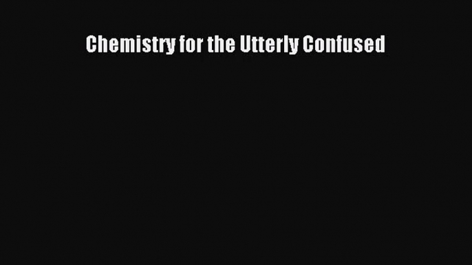 [PDF Download] Chemistry for the Utterly Confused [Download] Online