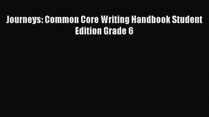 [PDF Download] Journeys: Common Core Writing Handbook Student Edition Grade 6 [Read] Online