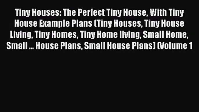 Tiny Houses: The Perfect Tiny House With Tiny House Example Plans (Tiny Houses Tiny House Living