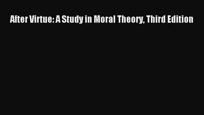 (PDF Download) After Virtue: A Study in Moral Theory Third Edition Download