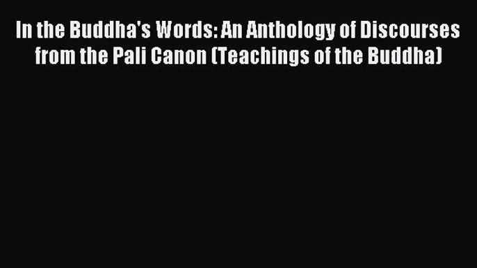 (PDF Download) In the Buddha's Words: An Anthology of Discourses from the Pali Canon (Teachings