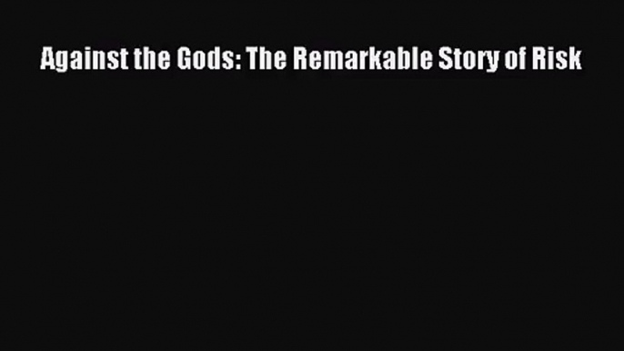 (PDF Download) Against the Gods: The Remarkable Story of Risk Read Online