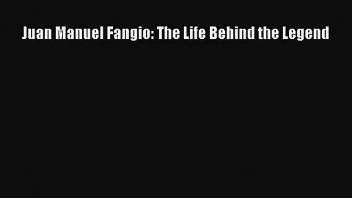 [PDF Download] Juan Manuel Fangio: The Life Behind the Legend [Download] Full Ebook