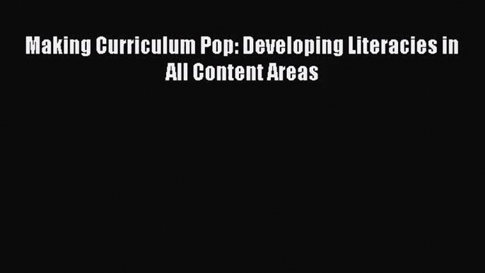 [PDF Download] Making Curriculum Pop: Developing Literacies in All Content Areas [PDF] Online