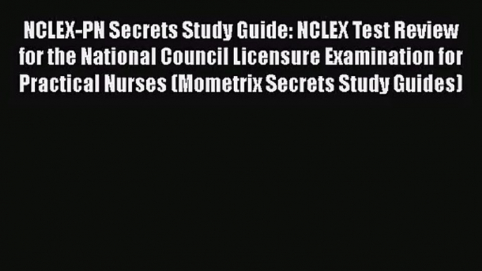 [PDF Download] NCLEX-PN Secrets Study Guide: NCLEX Test Review for the National Council Licensure