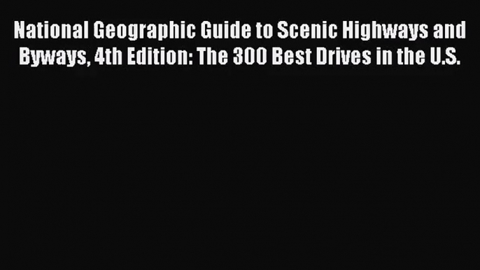 (PDF Download) National Geographic Guide to Scenic Highways and Byways 4th Edition: The 300