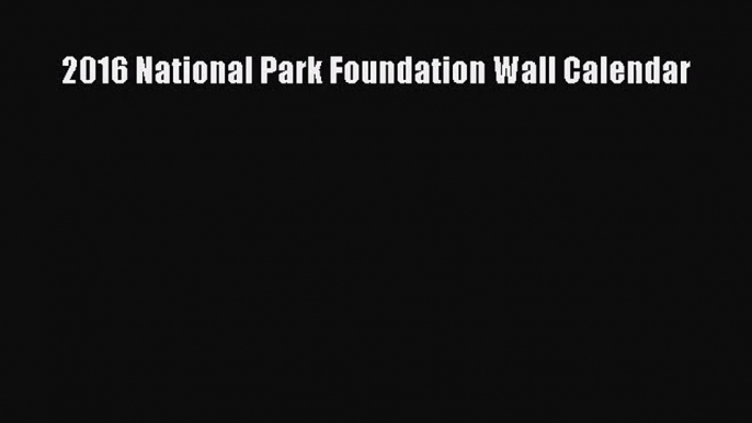 (PDF Download) 2016 National Park Foundation Wall Calendar Read Online