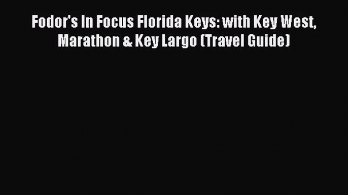 (PDF Download) Fodor's In Focus Florida Keys: with Key West Marathon & Key Largo (Travel Guide)