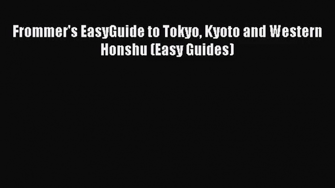 (PDF Download) Frommer's EasyGuide to Tokyo Kyoto and Western Honshu (Easy Guides) PDF