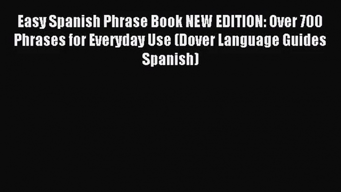 (PDF Download) Easy Spanish Phrase Book NEW EDITION: Over 700 Phrases for Everyday Use (Dover