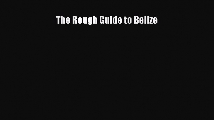 (PDF Download) The Rough Guide to Belize Read Online