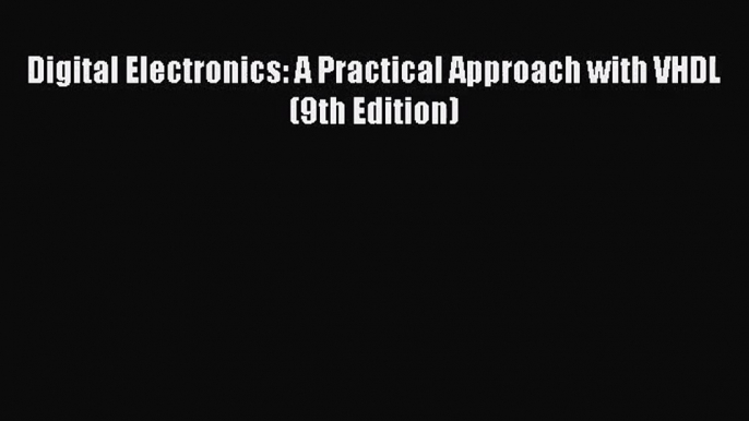 (PDF Download) Digital Electronics: A Practical Approach with VHDL (9th Edition) PDF