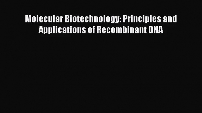 (PDF Download) Molecular Biotechnology: Principles and Applications of Recombinant DNA PDF