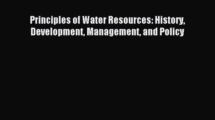 (PDF Download) Principles of Water Resources: History Development Management and Policy Read