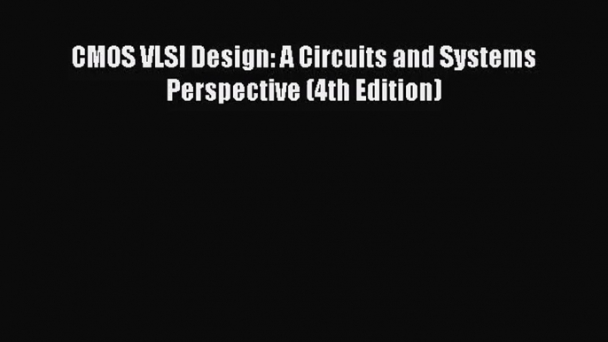 (PDF Download) CMOS VLSI Design: A Circuits and Systems Perspective (4th Edition) PDF