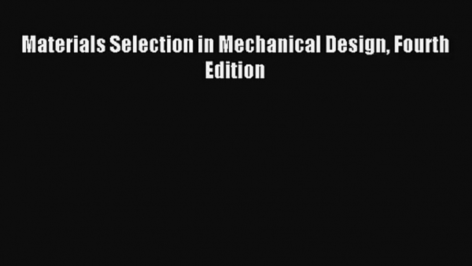 (PDF Download) Materials Selection in Mechanical Design Fourth Edition PDF