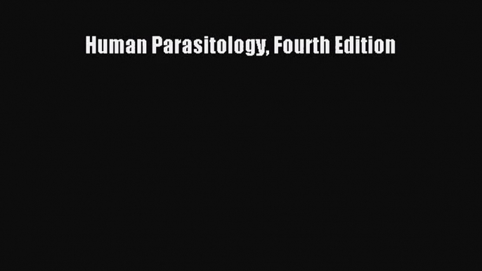 (PDF Download) Human Parasitology Fourth Edition Download