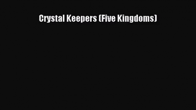 [PDF Download] Crystal Keepers (Five Kingdoms) [PDF] Online