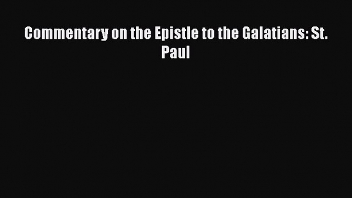 [PDF Download] Commentary on the Epistle to the Galatians: St. Paul [Read] Full Ebook