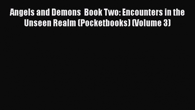 [PDF Download] Angels and Demons  Book Two: Encounters in the Unseen Realm (Pocketbooks) (Volume