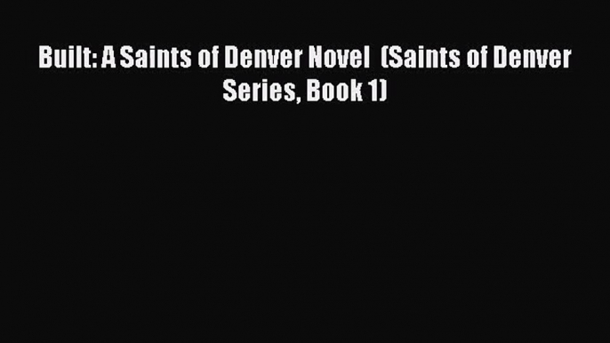 [PDF Download] Built: A Saints of Denver Novel  (Saints of Denver Series Book 1) [Download]