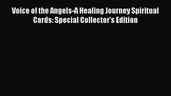 [PDF Download] Voice of the Angels-A Healing Journey Spiritual Cards: Special Collector's Edition