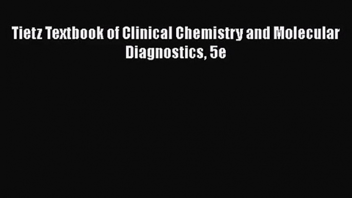 [PDF Download] Tietz Textbook of Clinical Chemistry and Molecular Diagnostics 5e [Download]