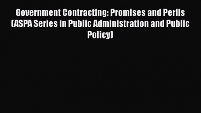 [PDF Download] Government Contracting: Promises and Perils (ASPA Series in Public Administration