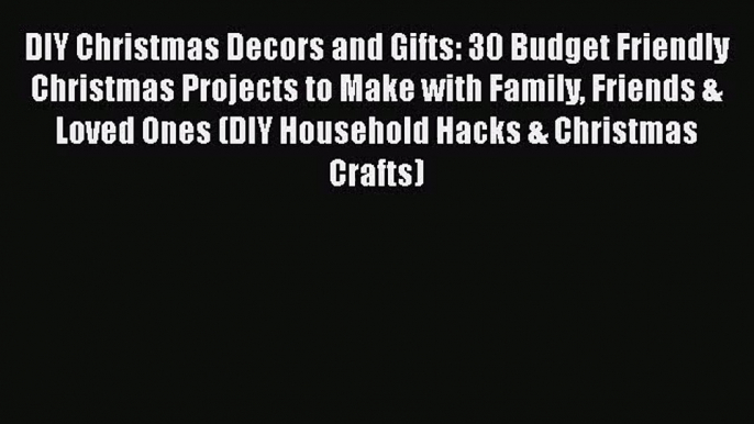 [PDF Download] DIY Christmas Decors and Gifts: 30 Budget Friendly Christmas Projects to Make