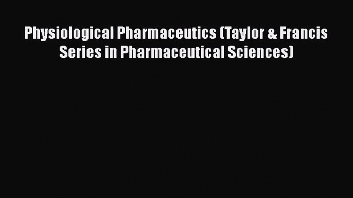 [PDF Download] Physiological Pharmaceutics (Taylor & Francis Series in Pharmaceutical Sciences)