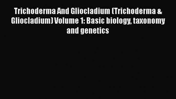 [PDF Download] Trichoderma And Gliocladium (Trichoderma & Gliocladium) Volume 1: Basic biology