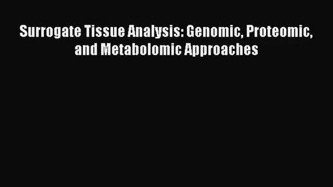 [PDF Download] Surrogate Tissue Analysis: Genomic Proteomic and Metabolomic Approaches [Download]