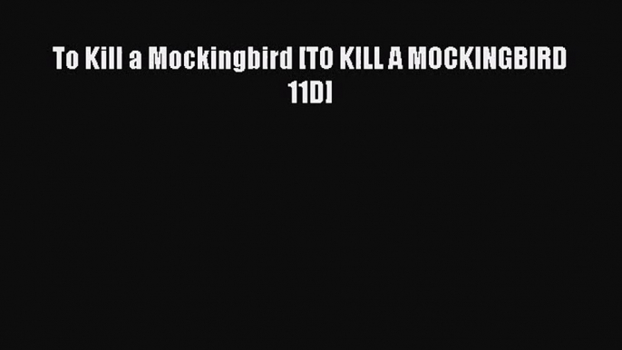 [PDF Download] To Kill a Mockingbird [TO KILL A MOCKINGBIRD      11D] [Download] Full Ebook