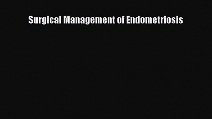 [PDF Download] Surgical Management of Endometriosis [Download] Full Ebook