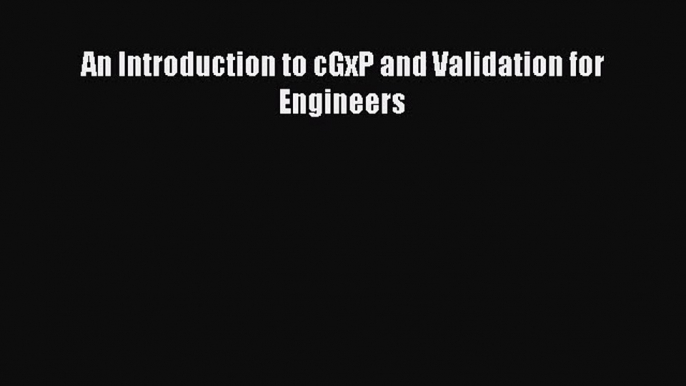 [PDF Download] An Introduction to cGxP and Validation for Engineers [Read] Full Ebook