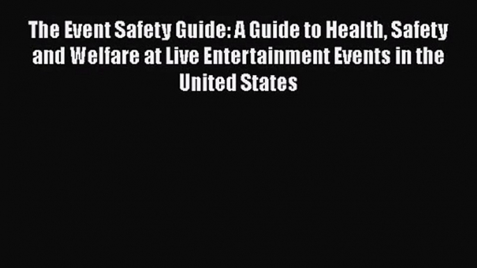 [PDF Download] The Event Safety Guide: A Guide to Health Safety and Welfare at Live Entertainment