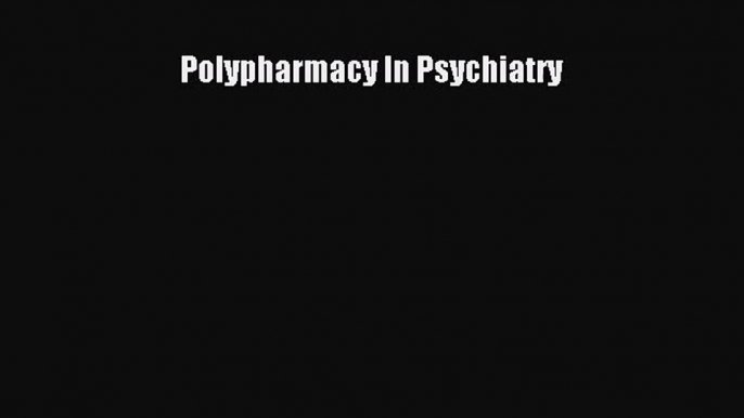 [PDF Download] Polypharmacy In Psychiatry [Download] Online