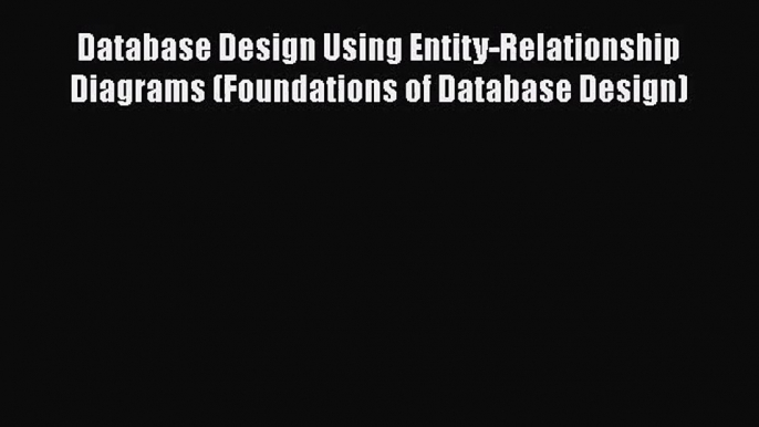 [PDF Download] Database Design Using Entity-Relationship Diagrams (Foundations of Database