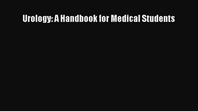 [PDF Download] Urology: A Handbook for Medical Students [Download] Online