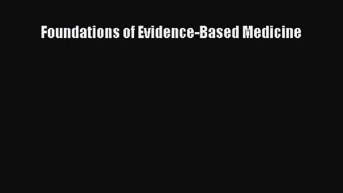 [PDF Download] Foundations of Evidence-Based Medicine [Read] Online