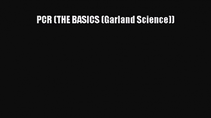 [PDF Download] PCR (THE BASICS (Garland Science)) [PDF] Full Ebook