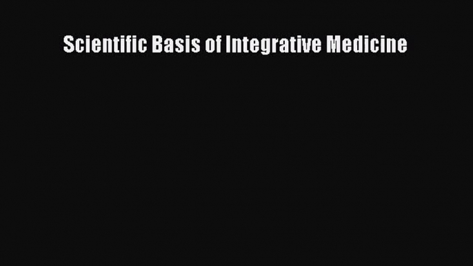 [PDF Download] Scientific Basis of Integrative Medicine [Read] Online